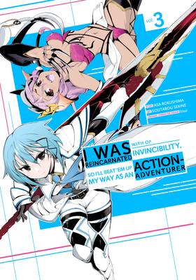 I Was Reincarnated with OP Invincibility, so I'll Beat 'em Up My Way as an Action-Adventurer: I Was Reincarnated with OP Invincibility, so I'll Beat 'em Up My Way as an Action-Adventurer 3