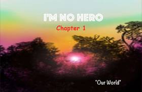 I'm no hero: Chapter 1 (Our World)