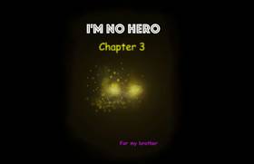 I'm no hero: Chapter 3 (For my brother)