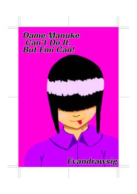 Dame-Manuke Can't Do It, But Emi Can!