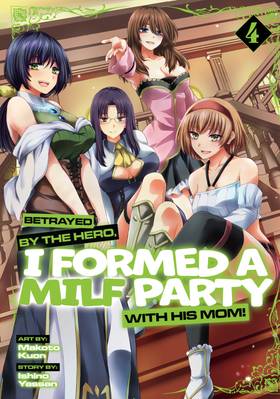 Betrayed by the Hero, I Formed a MILF Party with His Mom! (Manga) Vol. 4