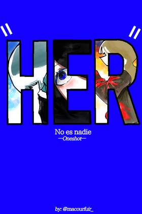 "HER" no es —Nadie— [Oneshot]